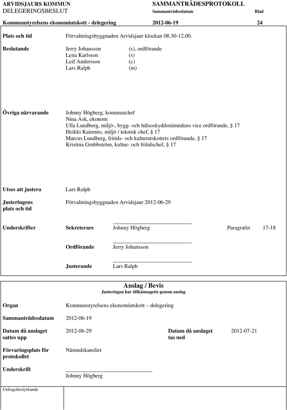vice ordförande, 17 Heikki Kairento, miljö / teknisk chef, 17 Marcus Lundberg, fritids- och kulturutskottets ordförande, 17 Kristina Grubbström, kultur- och fritidschef, 17 Utses att justera