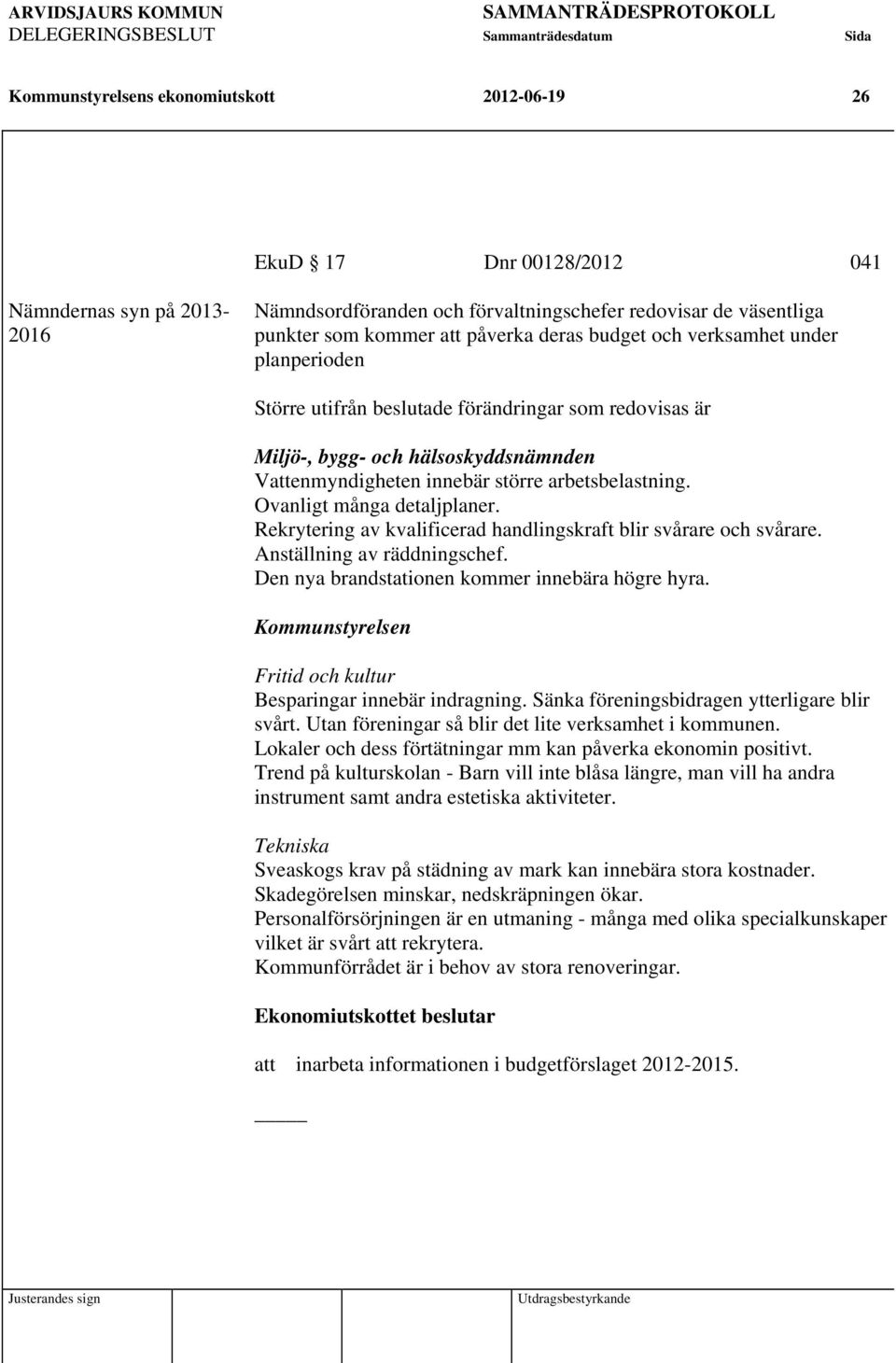 Ovanligt många detaljplaner. Rekrytering av kvalificerad handlingskraft blir svårare och svårare. Anställning av räddningschef. Den nya brandstationen kommer innebära högre hyra.