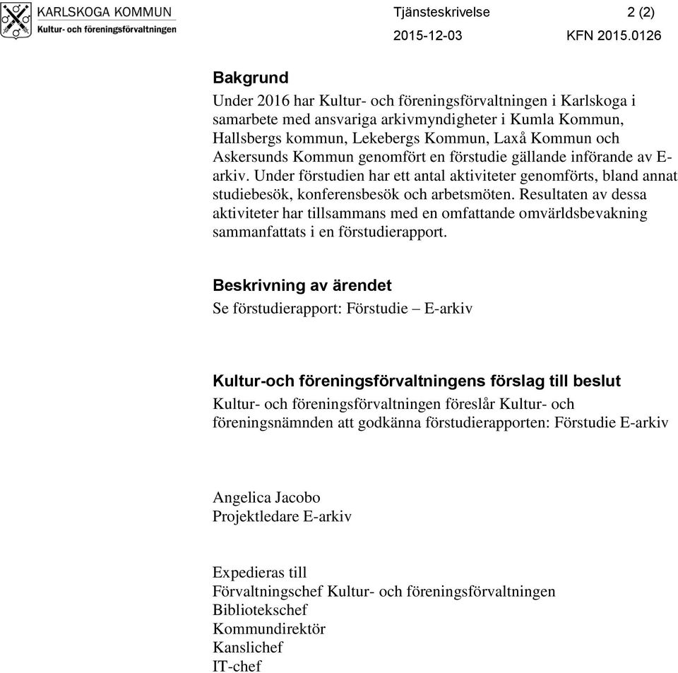 genmfört en förstudie gällande införande av E- arkiv. Under förstudien har ett antal aktiviteter genmförts, bland annat studiebesök, knferensbesök ch arbetsmöten.