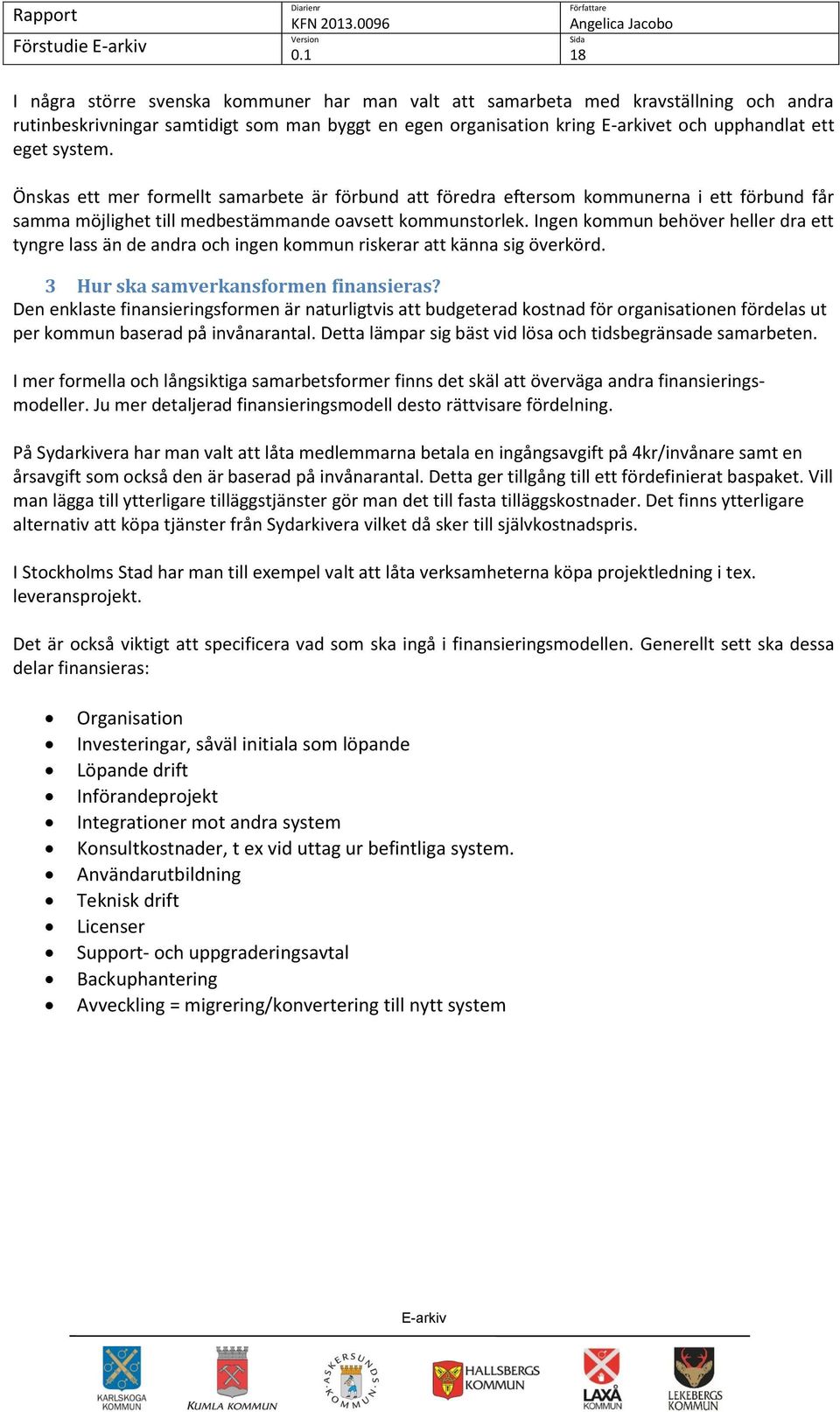 Ingen kmmun behöver heller dra ett tyngre lass än de andra ch ingen kmmun riskerar att känna sig överkörd. 3 Hur ska samverkansfrmen finansieras?