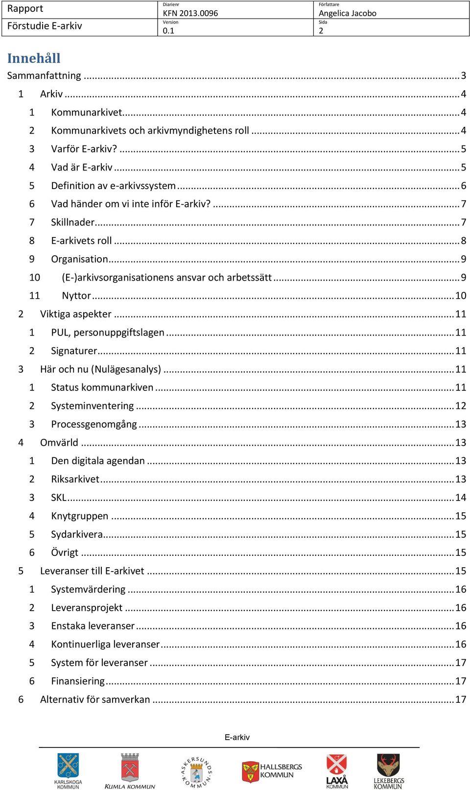 .. 11 1 PUL, persnuppgiftslagen... 11 2 Signaturer... 11 3 Här ch nu (Nulägesanalys)... 11 1 Status kmmunarkiven... 11 2 Systeminventering... 12 3 Prcessgenmgång... 13 4 Omvärld.