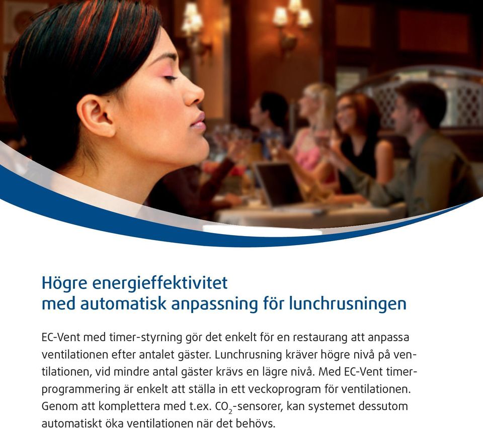 Lunchrusning kräver högre nivå på ventilationen, vid mindre antal gäster krävs en lägre nivå.