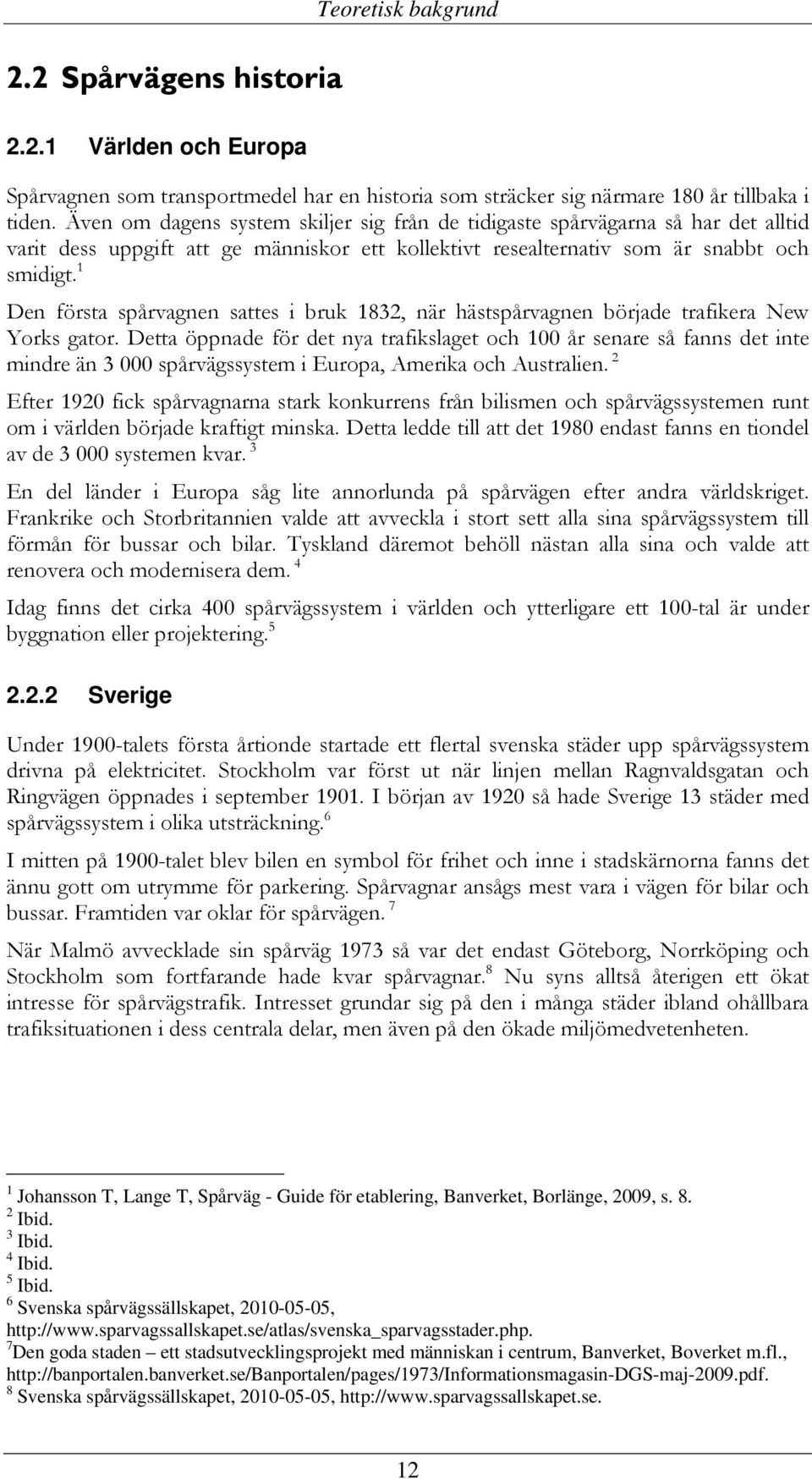 1 Den första spårvagnen sattes i bruk 1832, när hästspårvagnen började trafikera New Yorks gator.