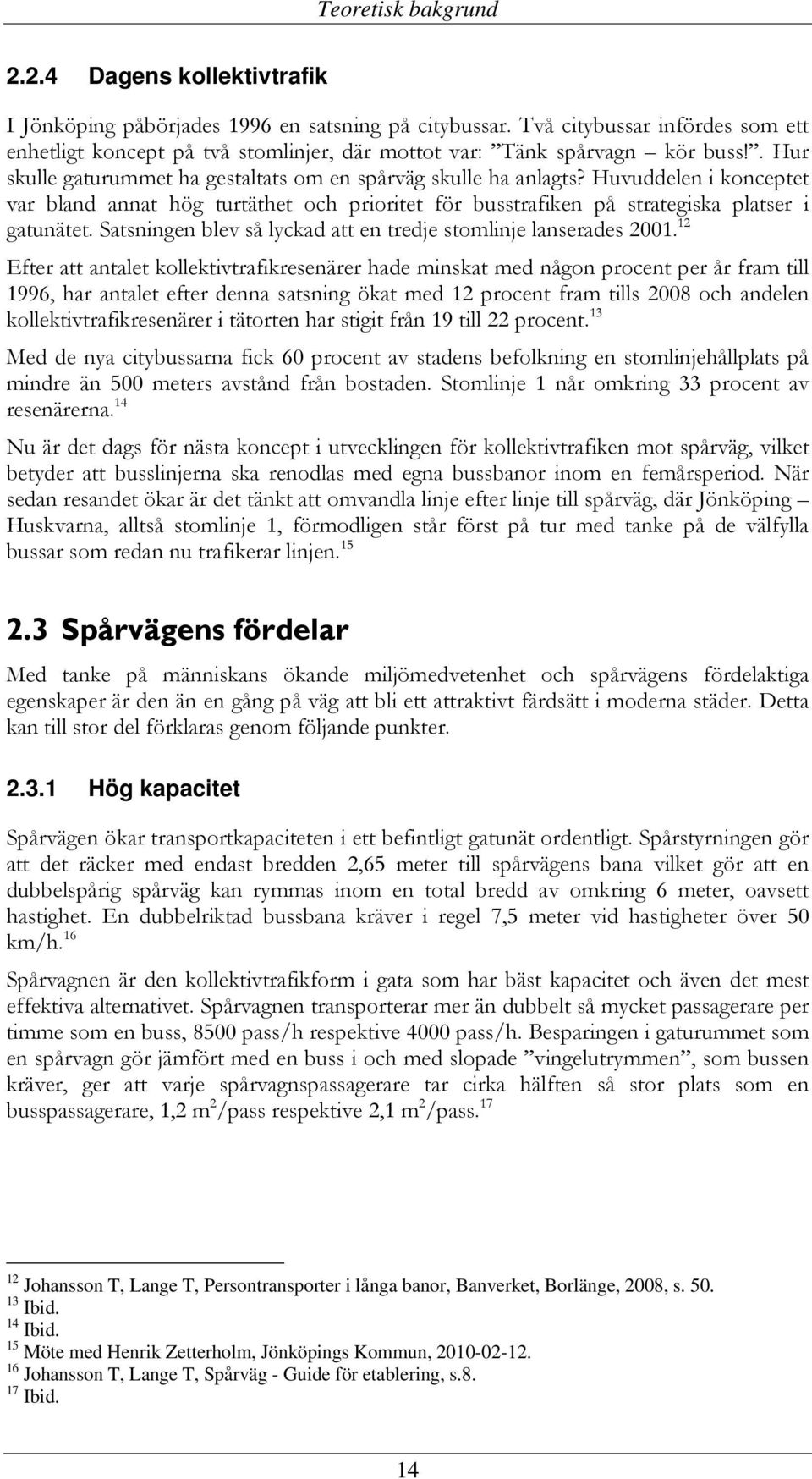 Huvuddelen i konceptet var bland annat hög turtäthet och prioritet för busstrafiken på strategiska platser i gatunätet. Satsningen blev så lyckad att en tredje stomlinje lanserades 2001.