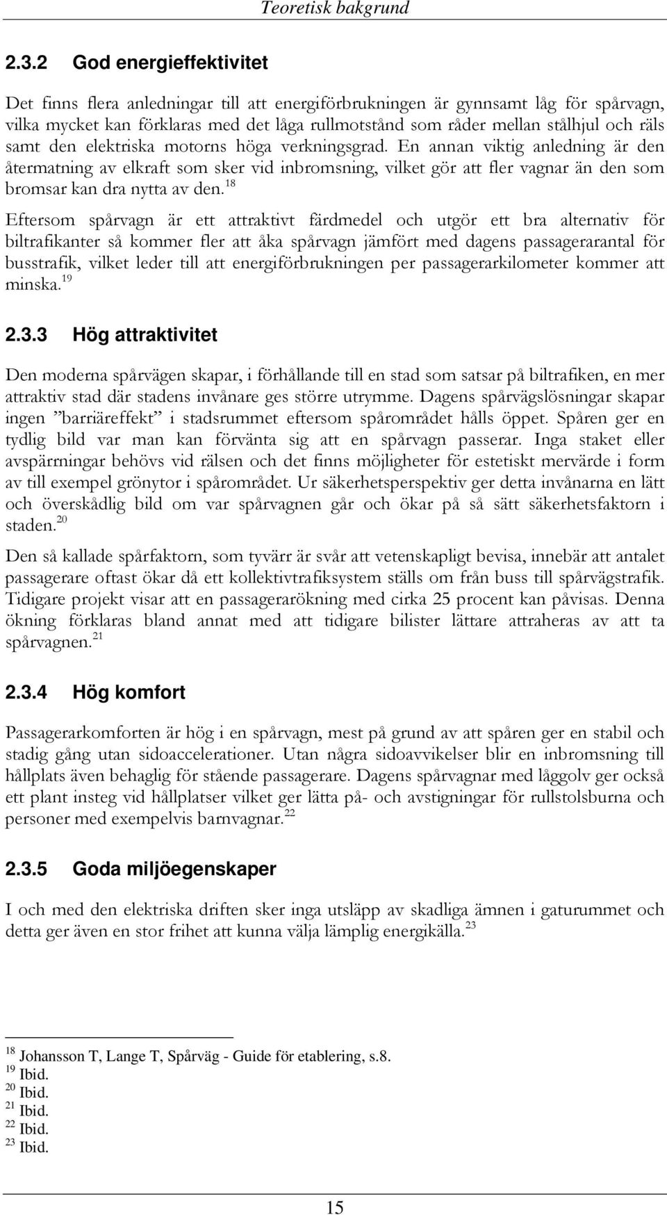samt den elektriska motorns höga verkningsgrad. En annan viktig anledning är den återmatning av elkraft som sker vid inbromsning, vilket gör att fler vagnar än den som bromsar kan dra nytta av den.