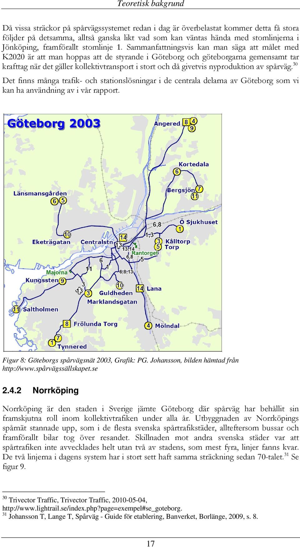 Sammanfattningsvis kan man säga att målet med K2020 är att man hoppas att de styrande i Göteborg och göteborgarna gemensamt tar krafttag när det gäller kollektivtransport i stort och då givetvis