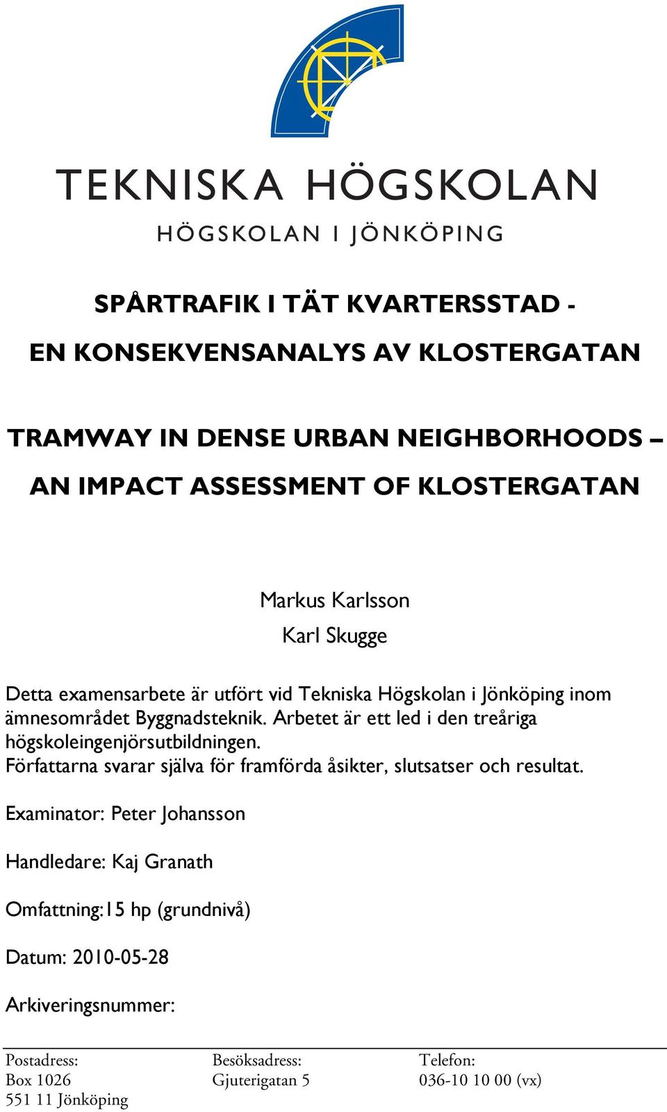 Arbetet är ett led i den treåriga högskoleingenjörsutbildningen. Författarna svarar själva för framförda åsikter, slutsatser och resultat.
