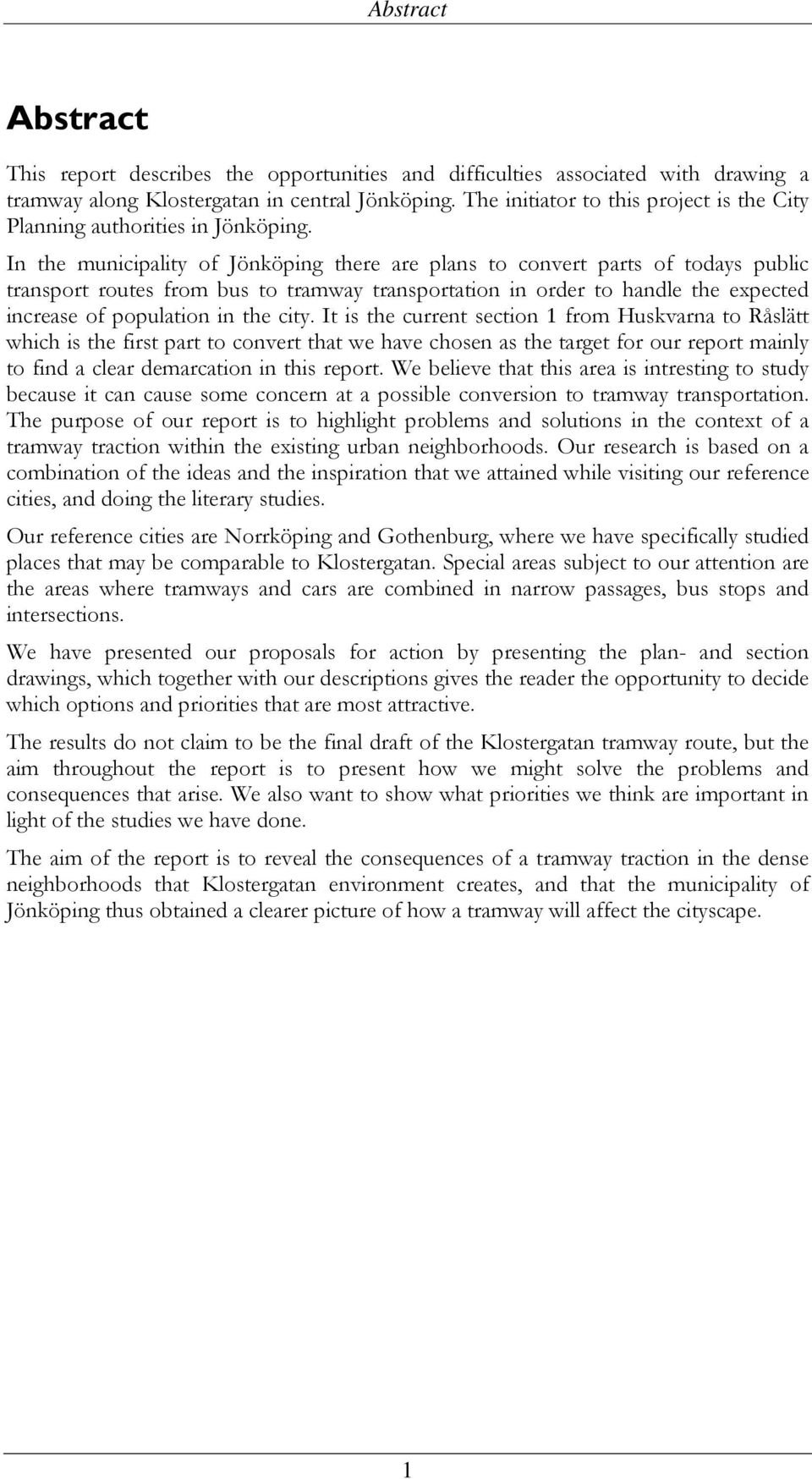In the municipality of Jönköping there are plans to convert parts of todays public transport routes from bus to tramway transportation in order to handle the expected increase of population in the
