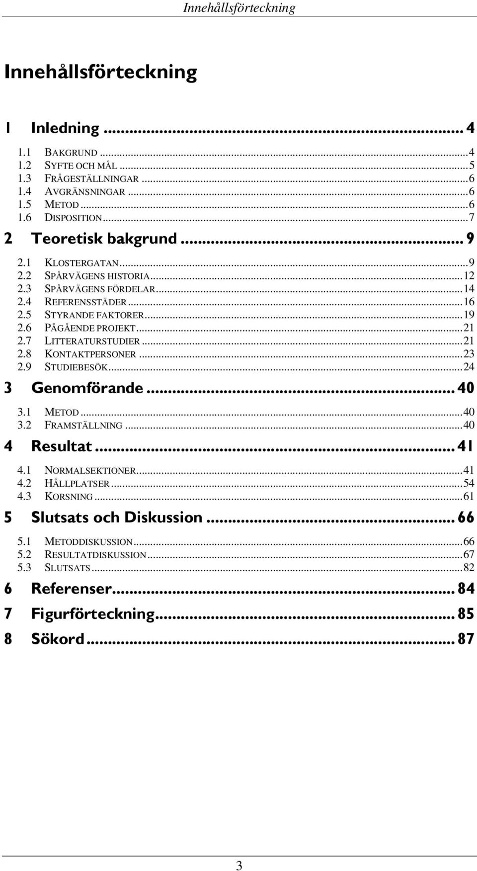 .. 21 2.7 LITTERATURSTUDIER... 21 2.8 KONTAKTPERSONER... 23 2.9 STUDIEBESÖK... 24 3 Genomförande... 40 3.1 METOD... 40 3.2 FRAMSTÄLLNING... 40 4 Resultat... 41 4.1 NORMALSEKTIONER... 41 4.2 HÅLLPLATSER.