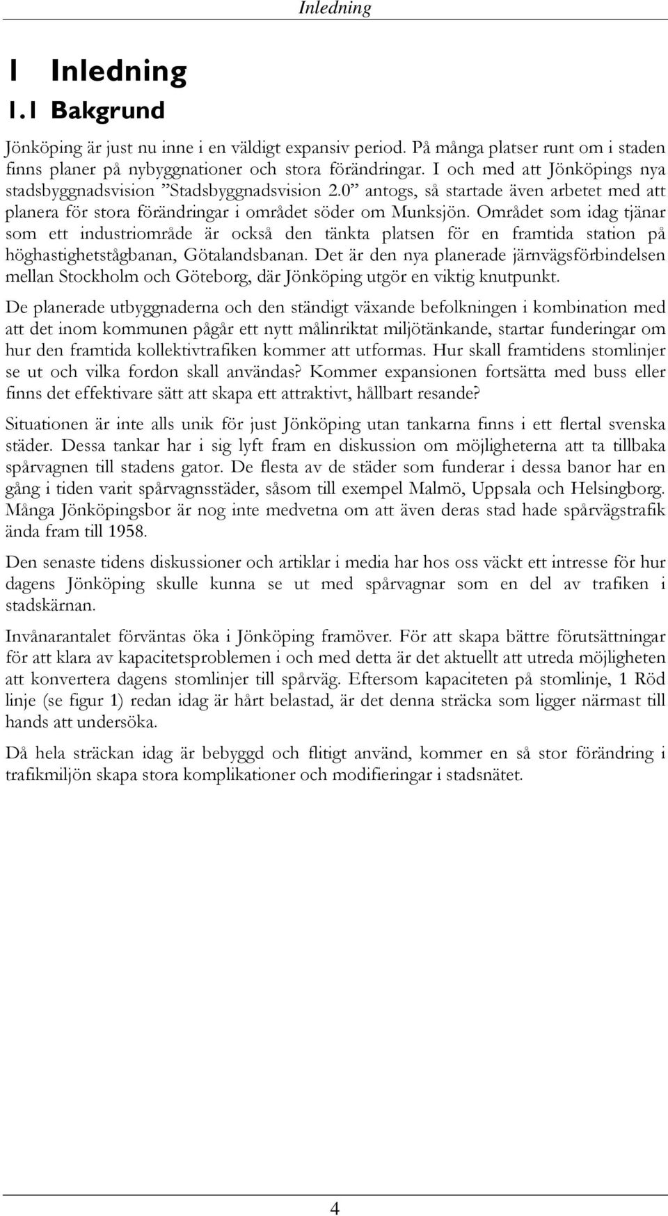 Området som idag tjänar som ett industriområde är också den tänkta platsen för en framtida station på höghastighetstågbanan, Götalandsbanan.