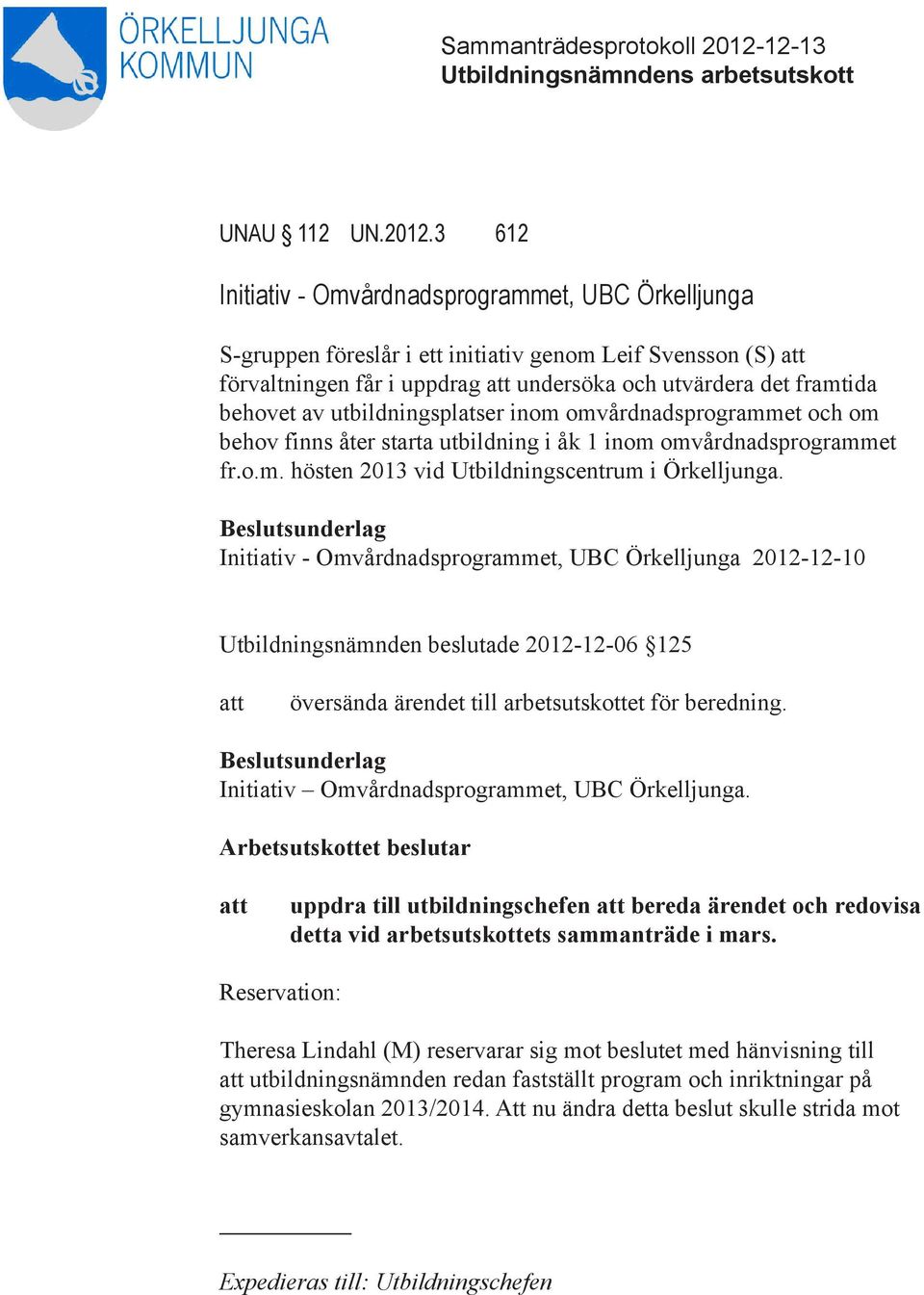 utbildningsplatser inom omvårdnadsprogrammet och om behov finns åter starta utbildning i åk 1 inom omvårdnadsprogrammet fr.o.m. hösten 2013 vid Utbildningscentrum i Örkelljunga.