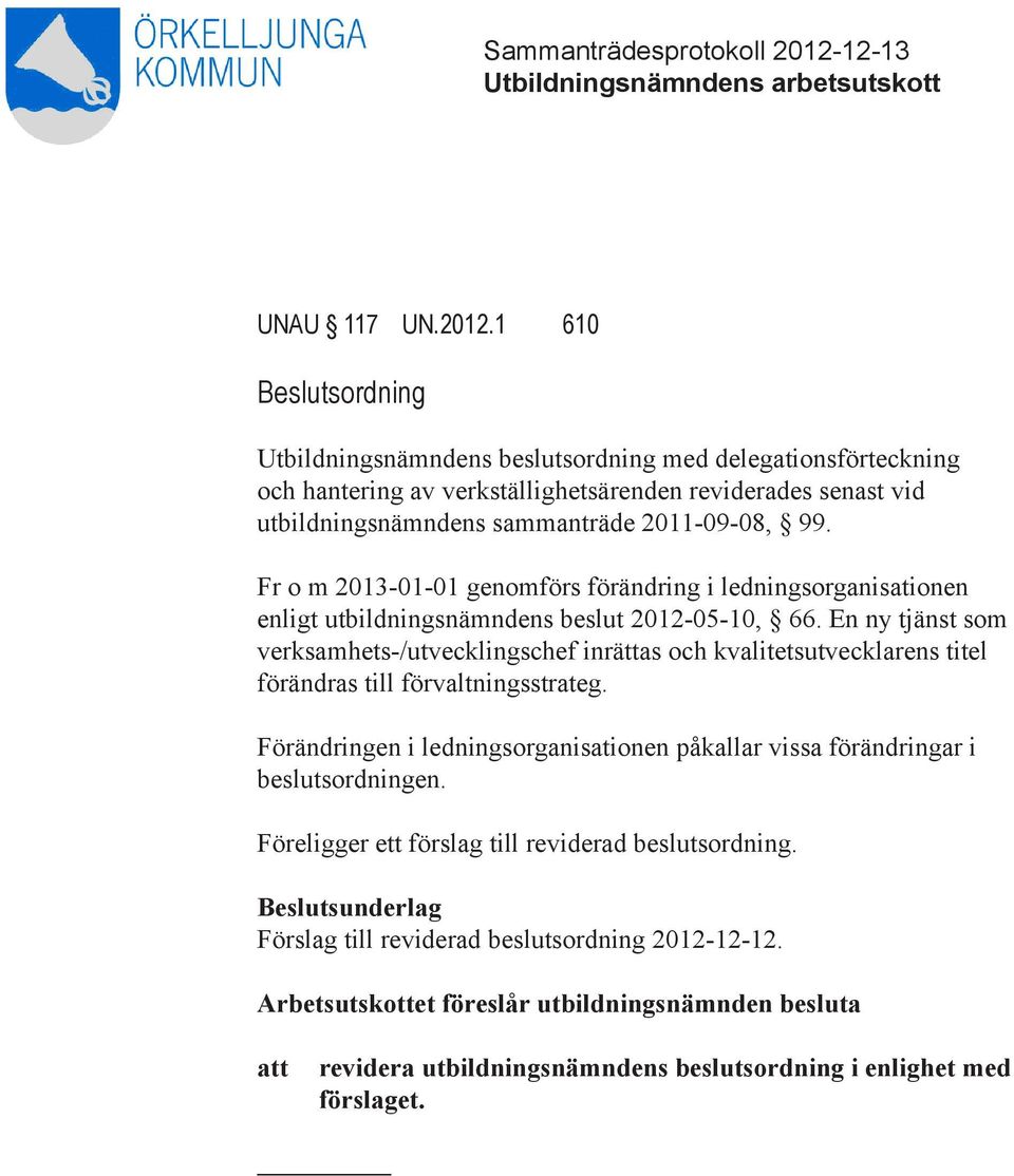 sammanträde 2011-09-08, 99. Fr o m 2013-01-01 genomförs förändring i ledningsorganisationen enligt utbildningsnämndens beslut 2012-05-10, 66.