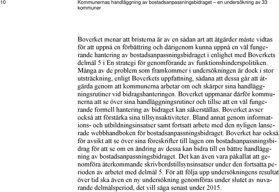 Många av de problem som framkommer i undersökningen är dock i stor utsträckning, enligt Boverkets uppfattning, sådana att dessa går att åtgärda genom att kommunerna arbetar om och skärper sina