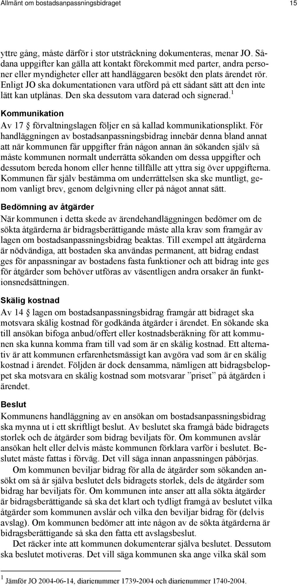 Enligt JO ska dokumentationen vara utförd på ett sådant sätt att den inte lätt kan utplånas. Den ska dessutom vara daterad och signerad.