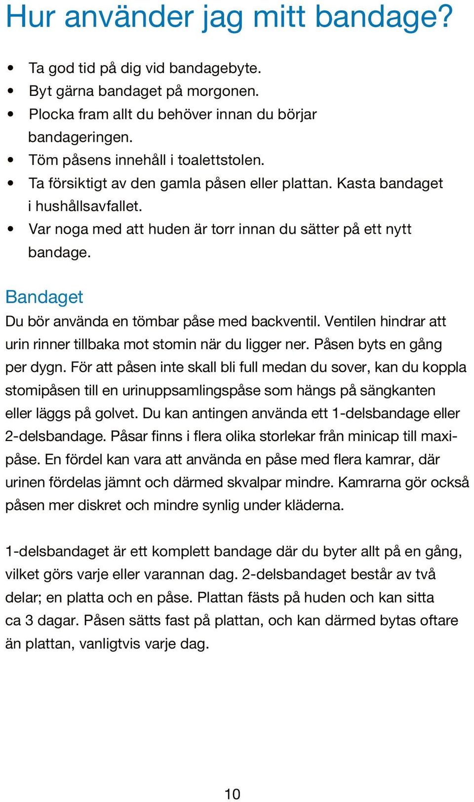 Bandaget Du bör använda en tömbar påse med backventil. Ventilen hindrar att urin rinner tillbaka mot stomin när du ligger ner. Påsen byts en gång per dygn.