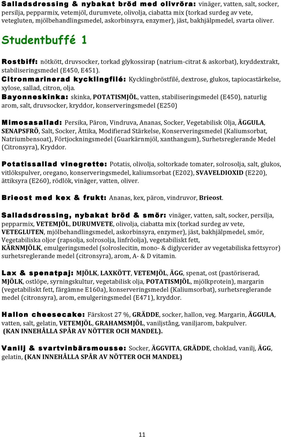 Studentbuffé 1 Rostbiff: nötkött, druvsocker, torkad glykossirap (natrium- citrat & askorbat), kryddextrakt, stabiliseringsmedel (E450, E451).