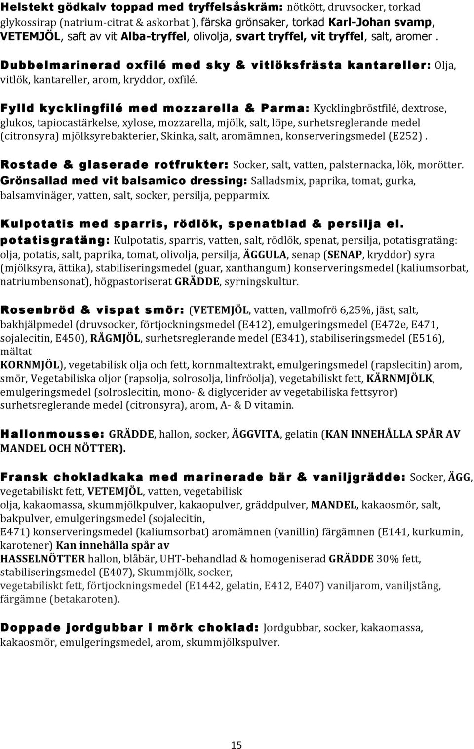 Fylld kycklingfilé med mozzarella & Parma: Kycklingbröstfilé, dextrose, glukos, tapiocastärkelse, xylose, mozzarella, mjölk, salt, löpe, surhetsreglerande medel (citronsyra) mjölksyrebakterier,