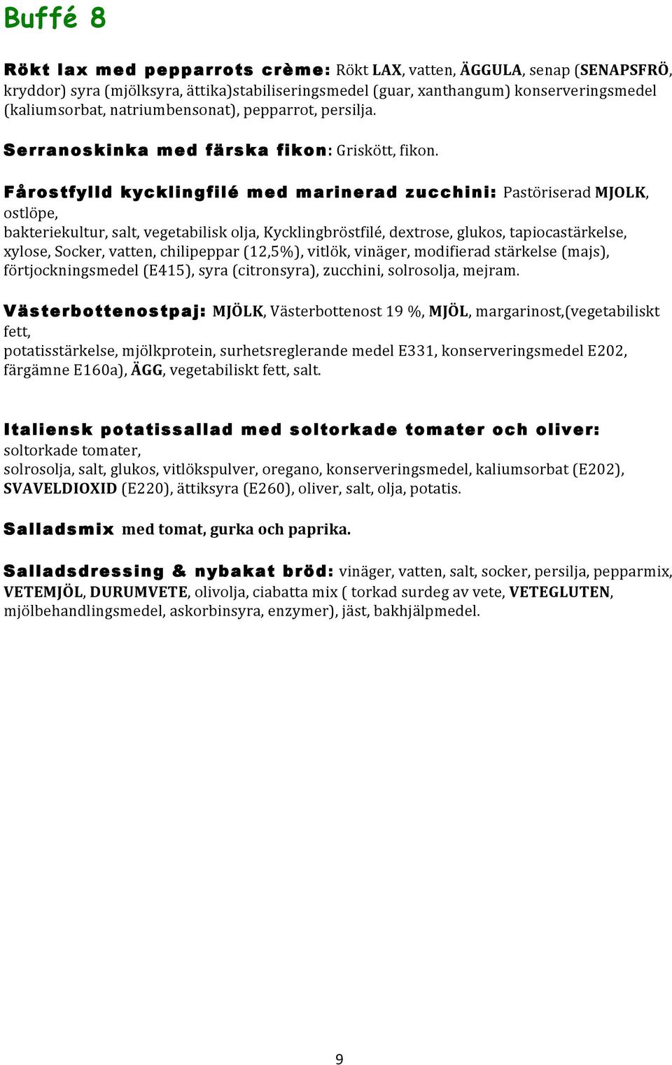 Fårostfylld kycklingfilé med marinerad zucchini: Pastöriserad MJOLK, ostlöpe, bakteriekultur, salt, vegetabilisk olja, Kycklingbröstfilé, dextrose, glukos, tapiocastärkelse, xylose, Socker, vatten,