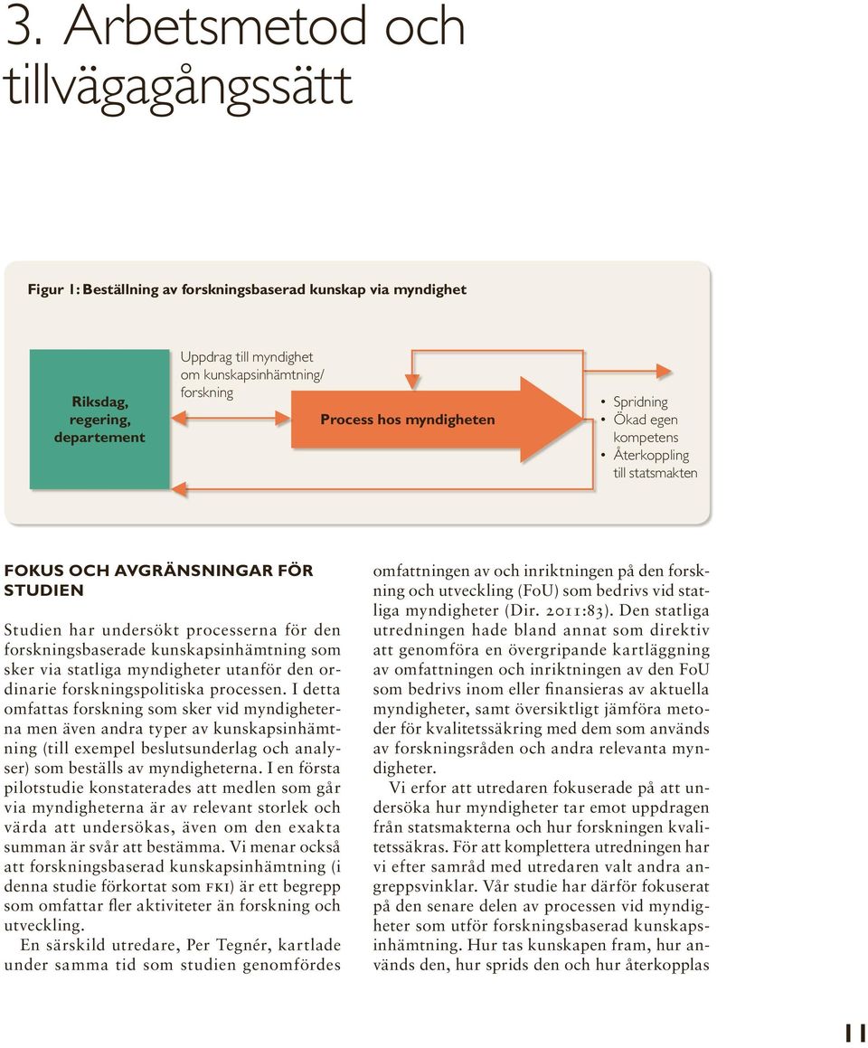 sker via statliga myndigheter utanför den ordinarie forskningspolitiska processen.