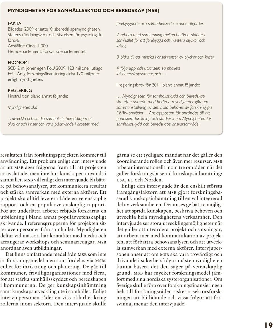 REGLERING I instruktion bland annat följande: Myndigheten ska 1.