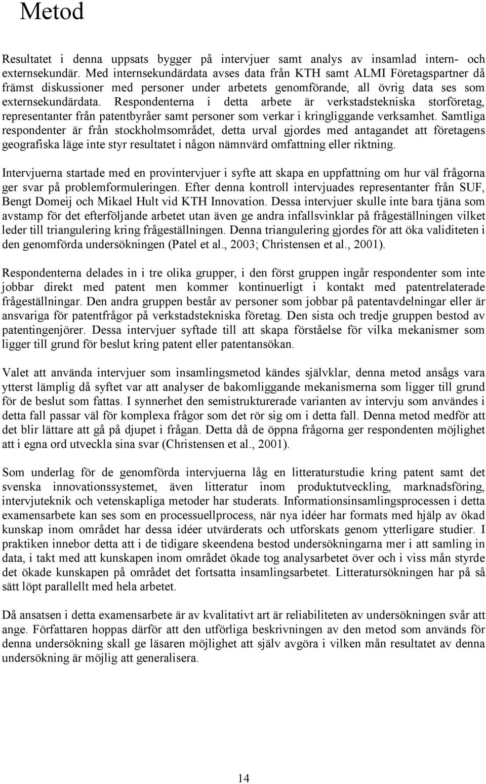 Respondenterna i detta arbete är verkstadstekniska storföretag, representanter från patentbyråer samt personer som verkar i kringliggande verksamhet.