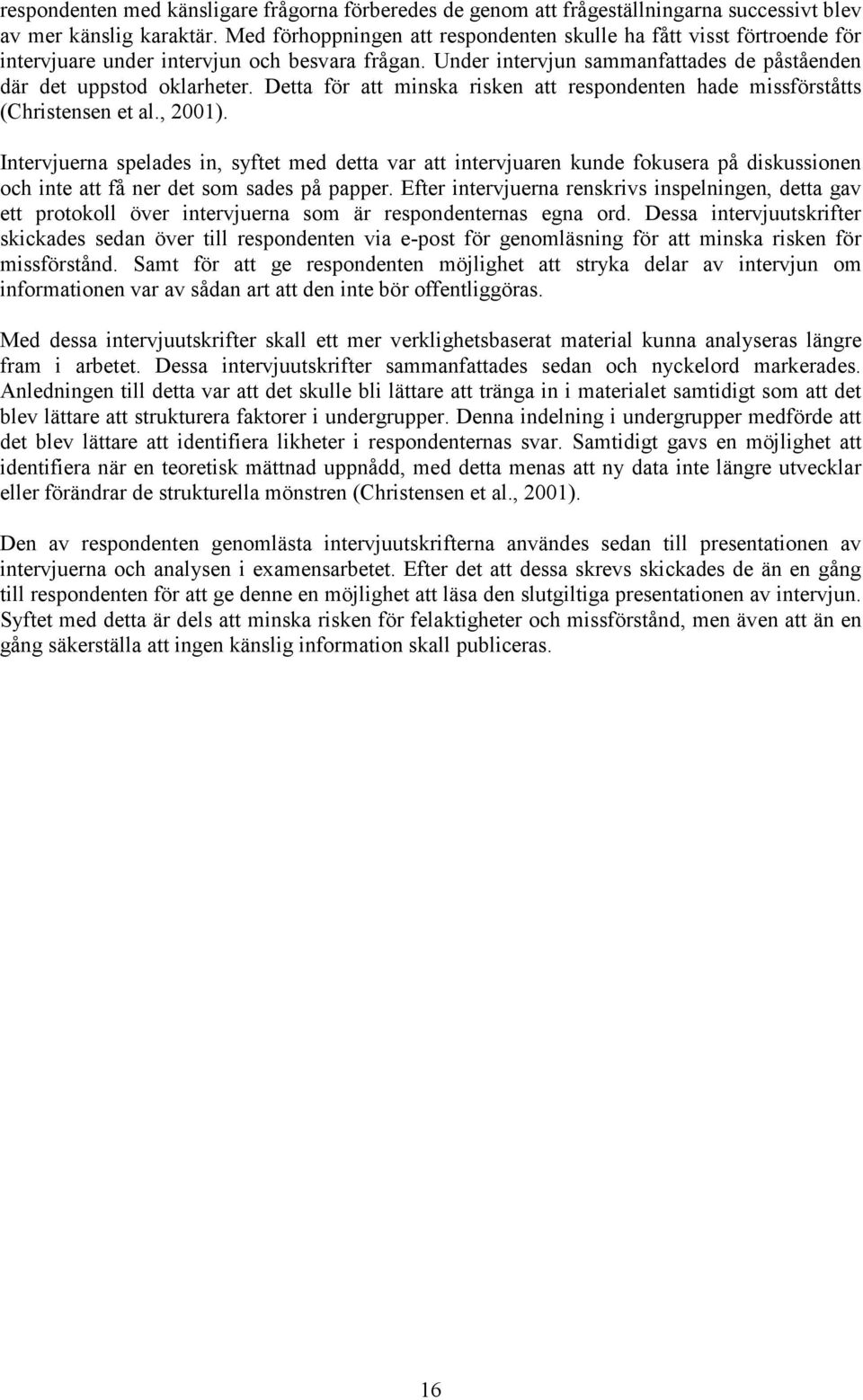 Detta för att minska risken att respondenten hade missförståtts (Christensen et al., 2001).