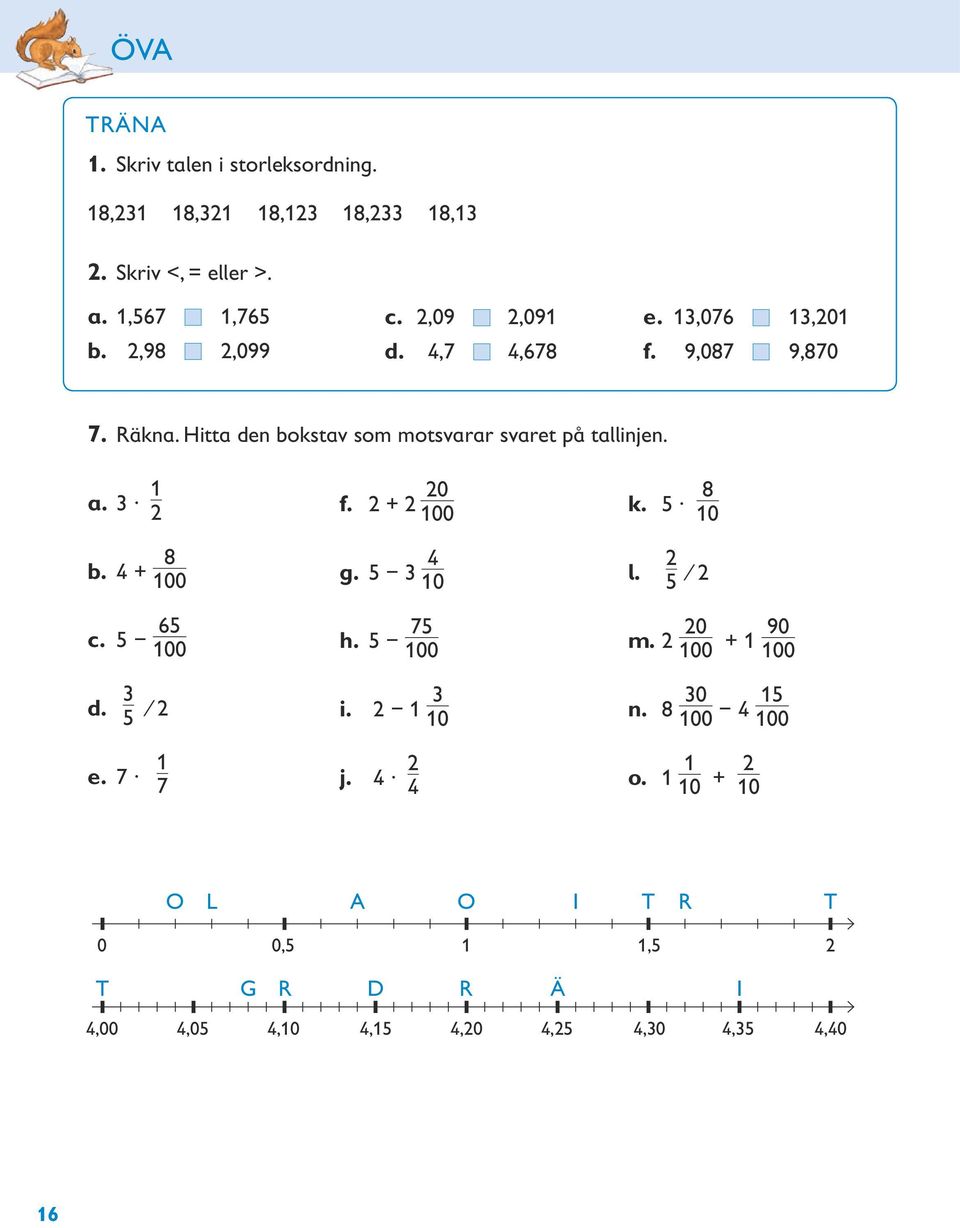 Hitta den bokstav som motsvarar svaret på tallinjen. a. 3 1 2 f. 2 + 2 20 k. 5 8 10 b. 4 + 8 g. 5 3 4 10 l. 2 5 2 c. 5 65 d.