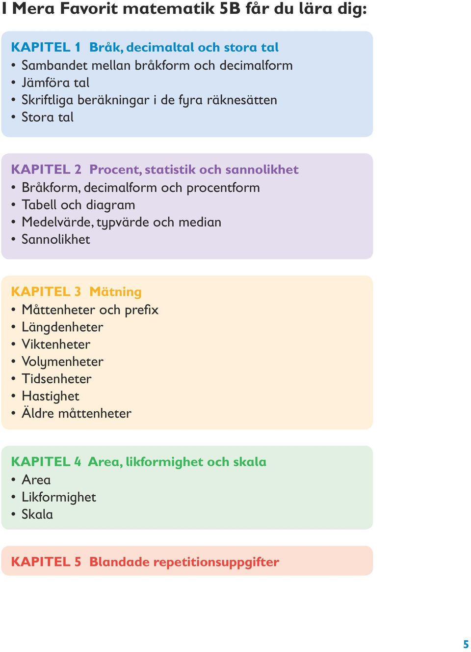Tabell och diagram Medelvärde, typvärde och median Sannolikhet KAPITEL 3 Mätning Måttenheter och prefix Längdenheter Viktenheter