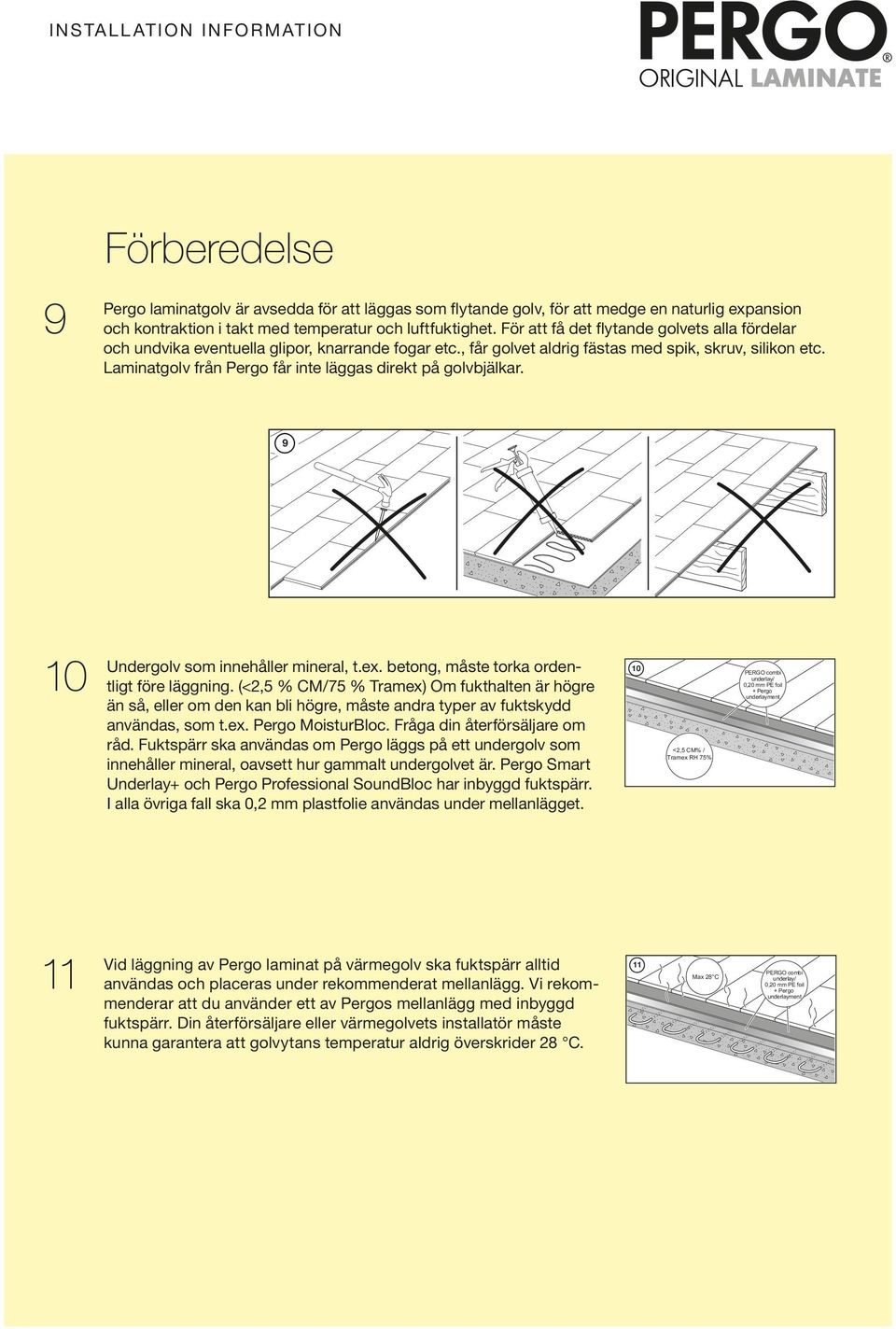 Lamnatgolv från Pergo får nte läggas drekt på golvbjälkar. 9 10 Undergolv som nnehåller mneral, t.ex. betong, måste torka ordentlgt före läggnng.