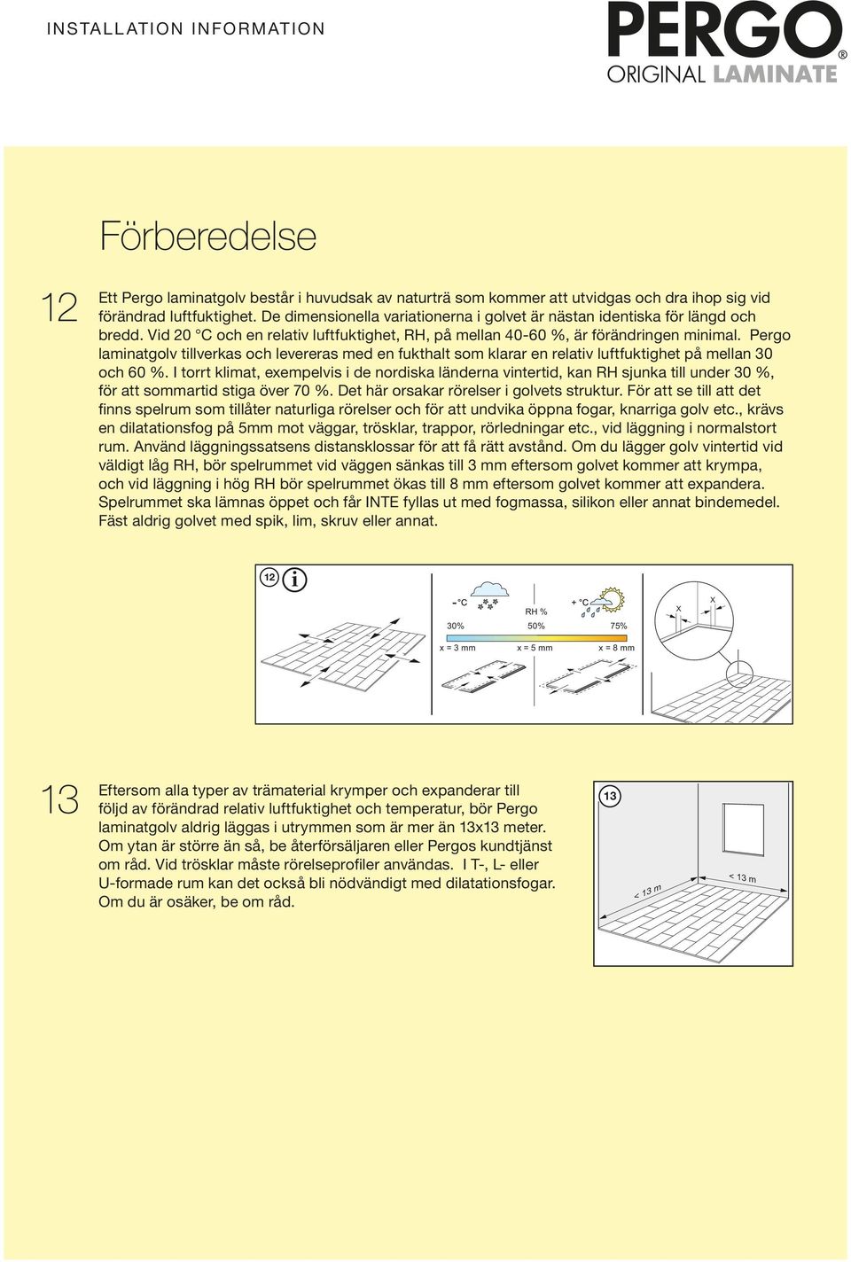 Pergo lamnatgolv tllverkas och levereras med en fukthalt som klarar en relatv luftfuktghet på mellan 30 och 60 %.