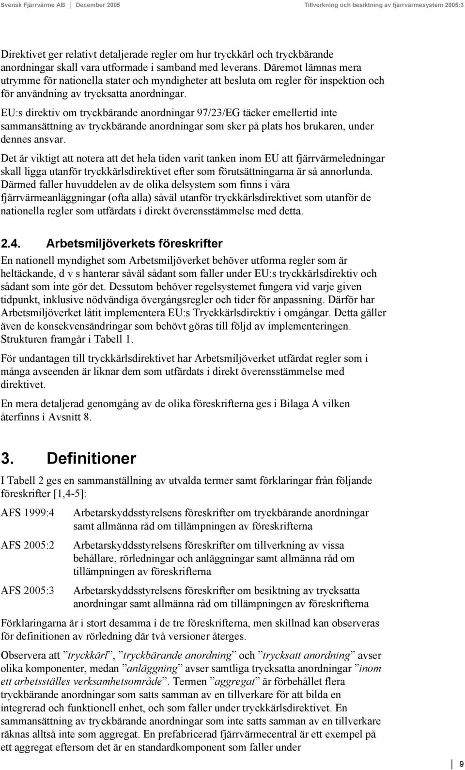 EU:s direktiv om tryckbärande anordningar 97/23/EG täcker emellertid inte sammansättning av tryckbärande anordningar som sker på plats hos brukaren, under dennes ansvar.