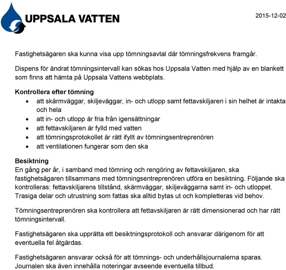 Kontrollera efter tömning att skärmväggar, skiljeväggar, in- och utlopp samt fettavskiljaren i sin helhet är intakta och hela att in- och utlopp är fria från igensättningar att fettavskiljaren är