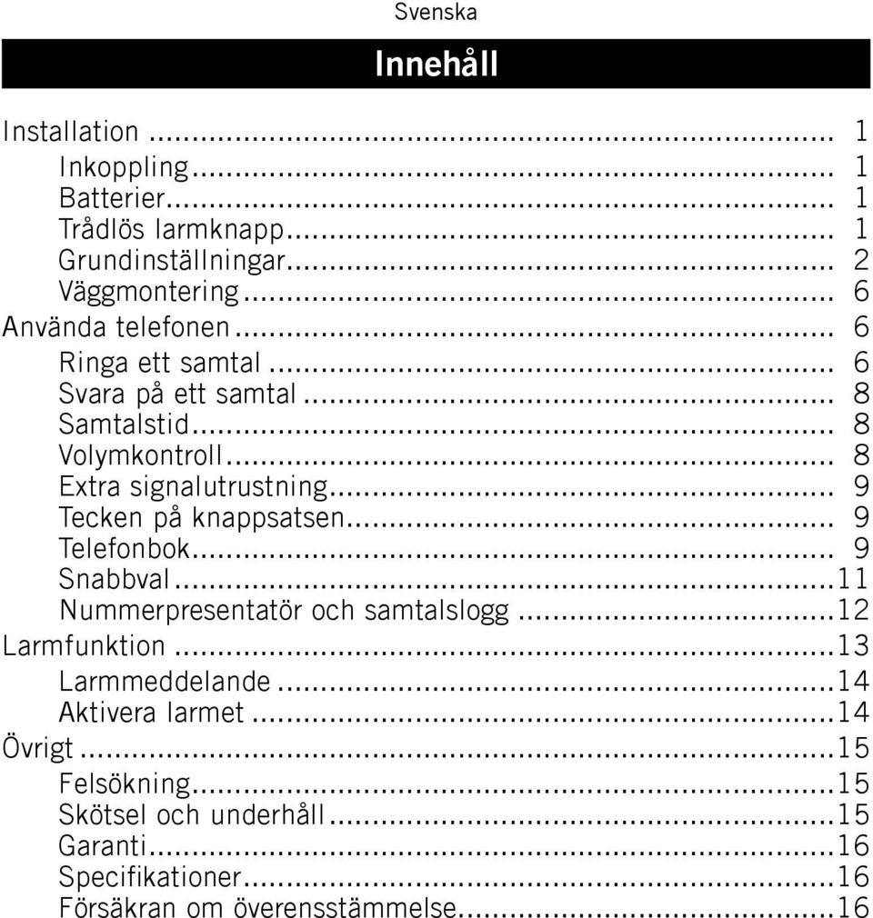.. 9 Tecken på knappsatsen... 9 Telefonbok... 9 Snabbval...11 Nummerpresentatör och samtalslogg...12 Larmfunktion...13 Larmmeddelande.