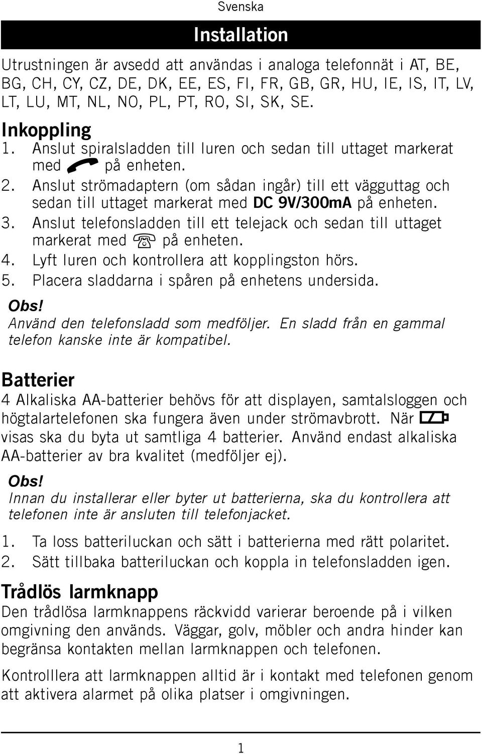 Anslut strömadaptern (om sådan ingår) till ett vägguttag och sedan till uttaget markerat med DC 9V/300mA på enheten. 3.