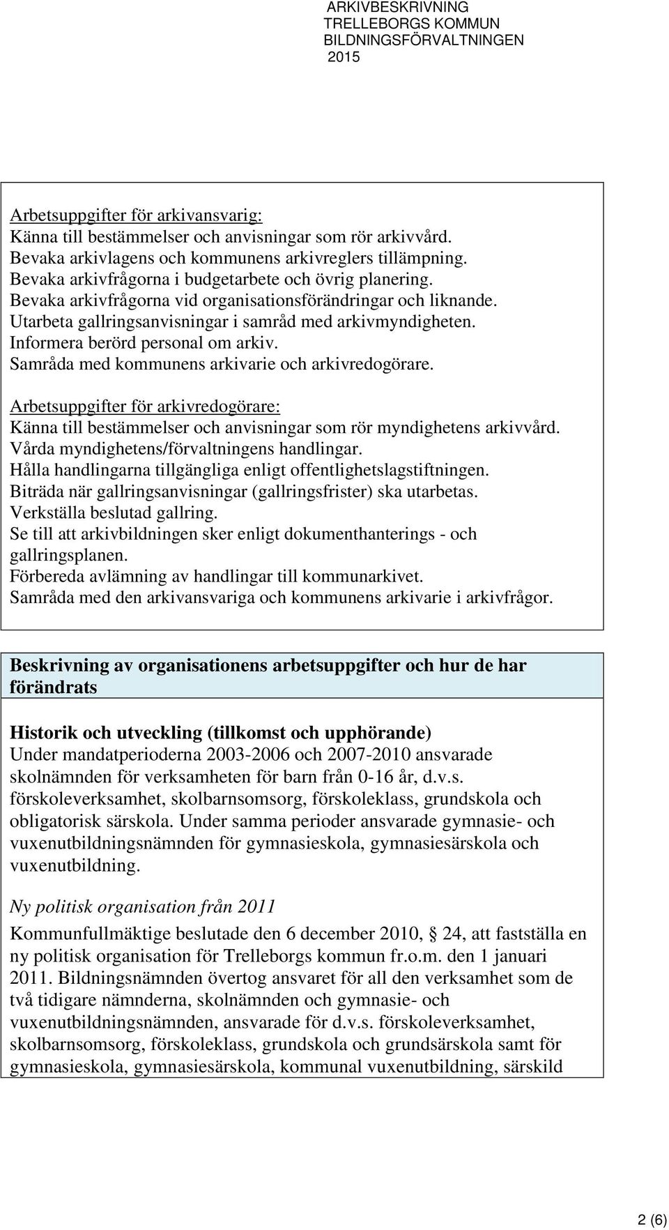 Informera berörd personal om arkiv. Samråda med kommunens arkivarie och arkivredogörare. Arbetsuppgifter för arkivredogörare: Känna till bestämmelser och anvisningar som rör myndighetens arkivvård.