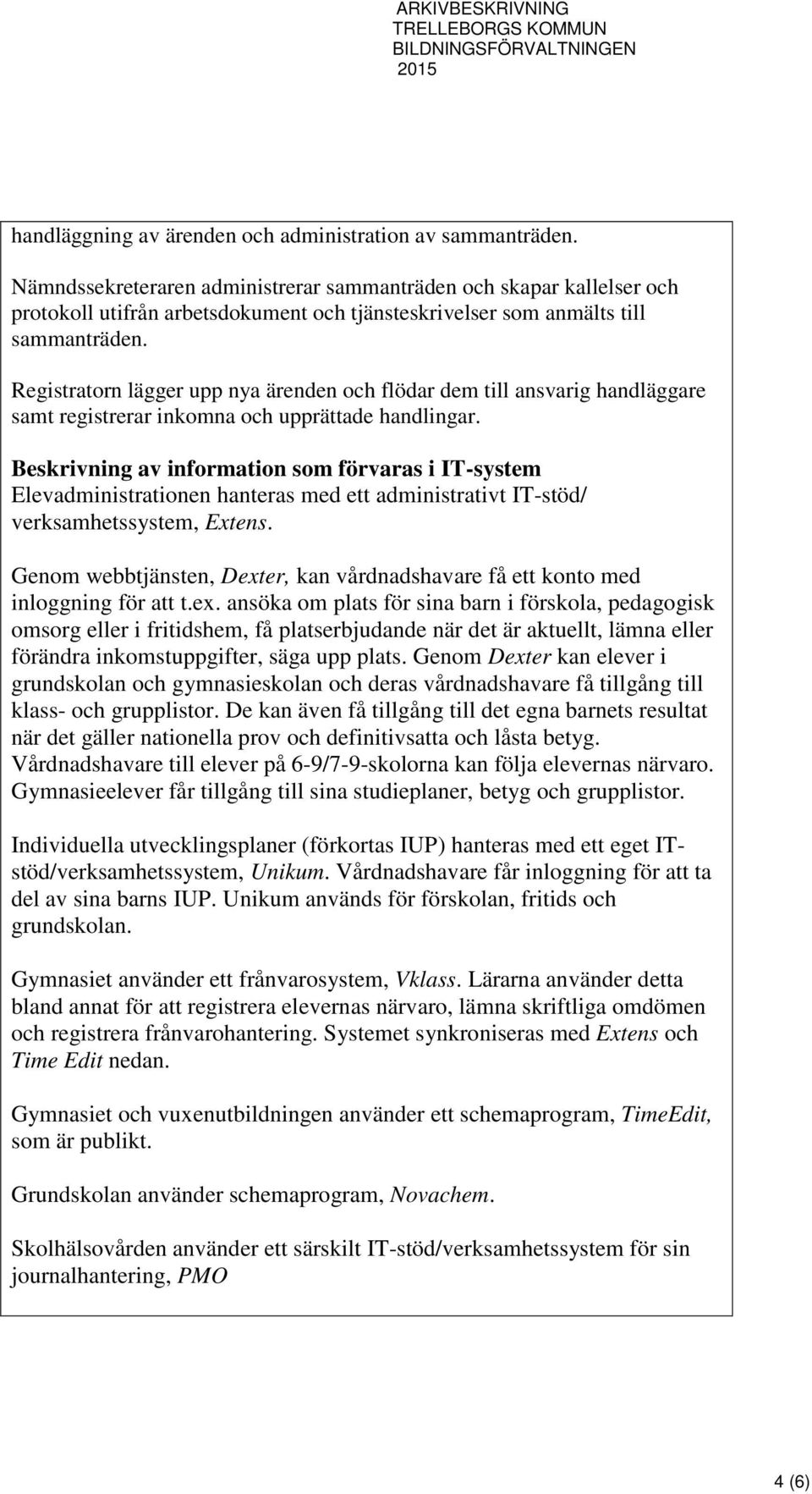 Registratorn lägger upp nya ärenden och flödar dem till ansvarig handläggare samt registrerar inkomna och upprättade handlingar.