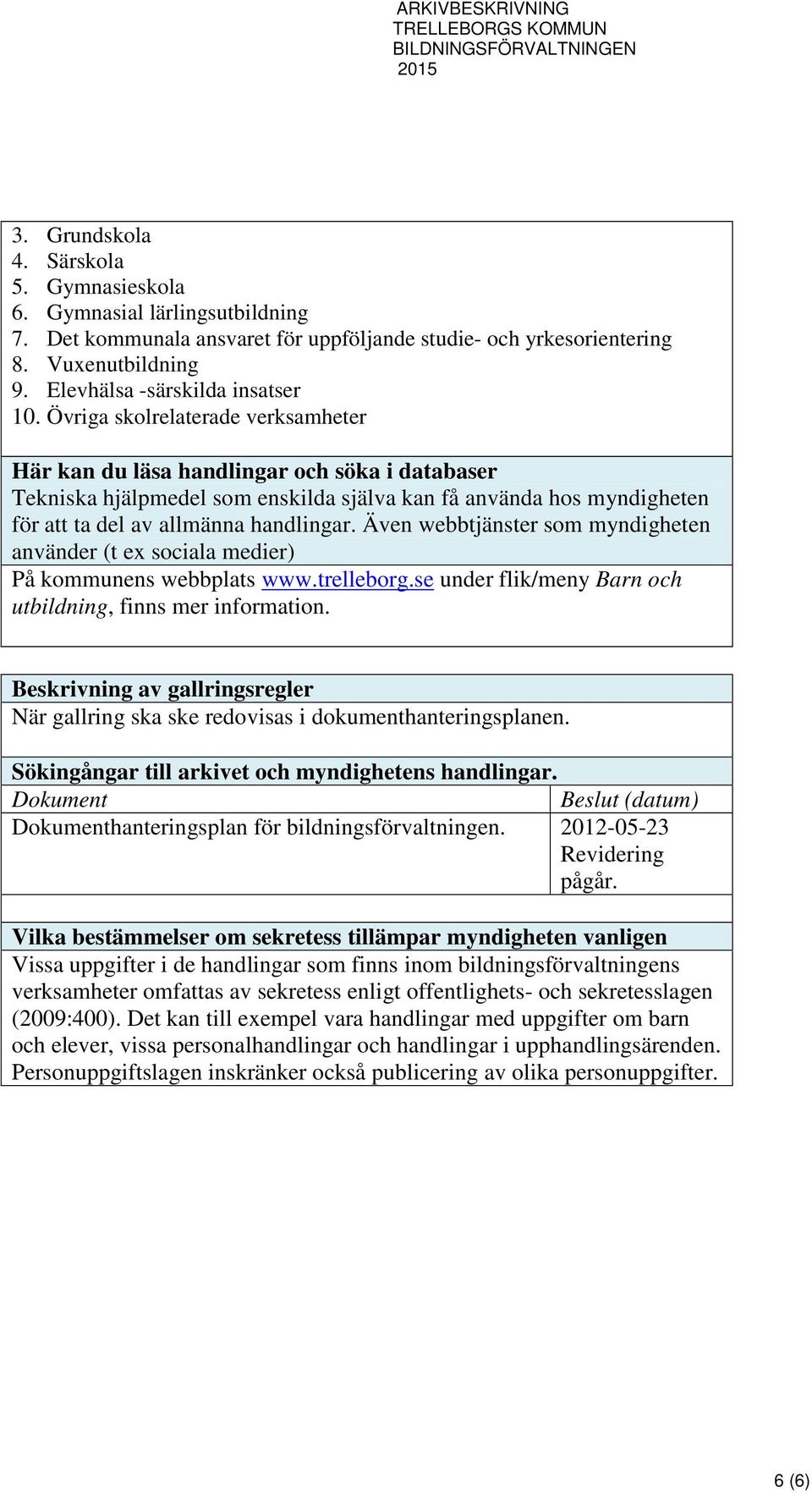 Övriga skolrelaterade verksamheter Här kan du läsa handlingar och söka i databaser Tekniska hjälpmedel som enskilda själva kan få använda hos myndigheten för att ta del av allmänna handlingar.