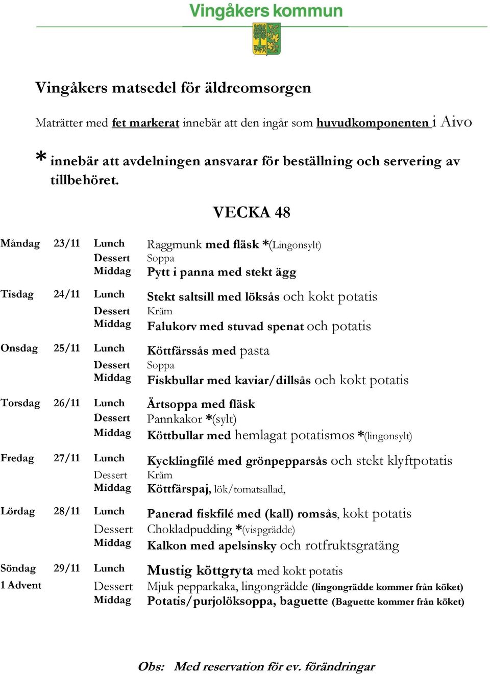 Onsdag 25/11 Lunch Köttfärssås med pasta Fiskbullar med kaviar/dillsås och kokt potatis Torsdag 26/11 Lunch Ärtsoppa med fläsk Pannkakor *(sylt) Köttbullar med hemlagat potatismos *(lingonsylt)