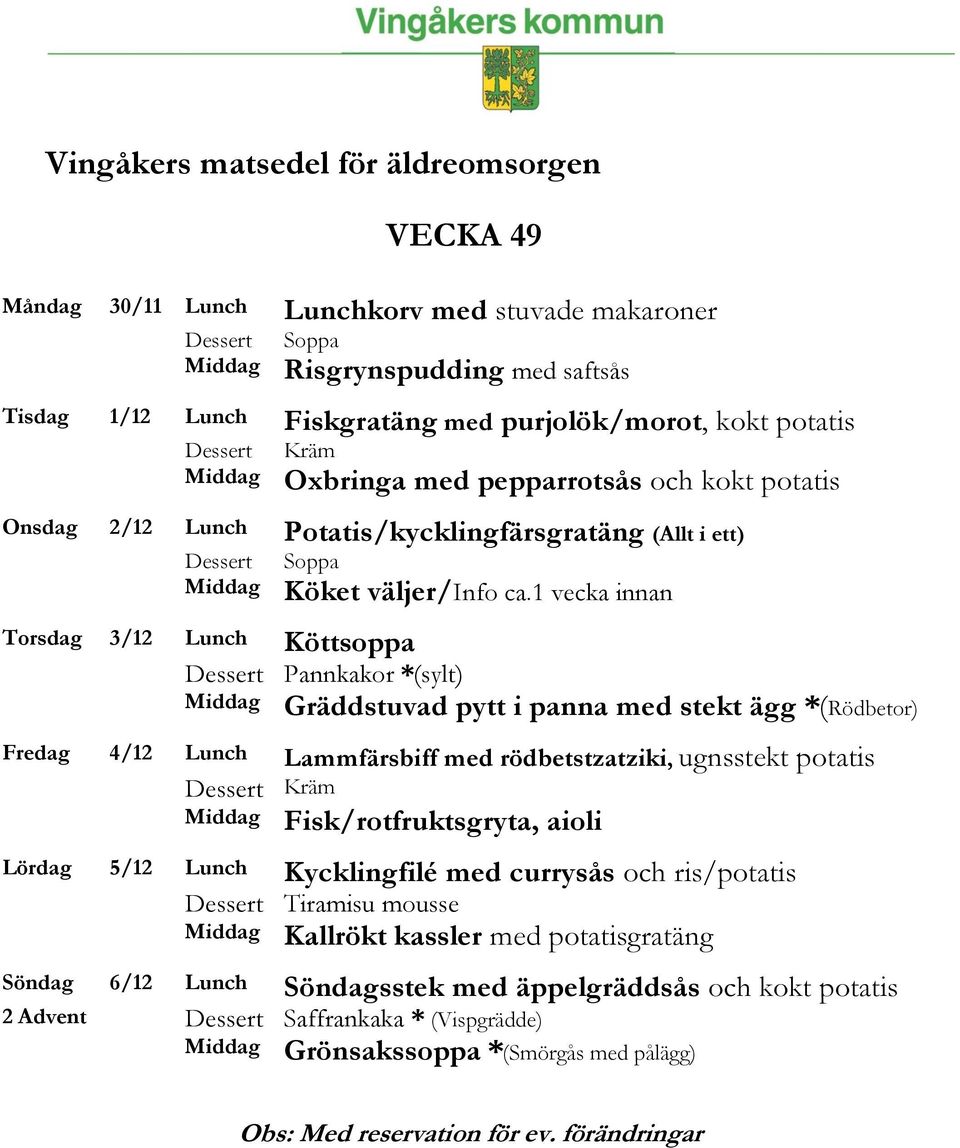 1 vecka innan Pannkakor *(sylt) Gräddstuvad pytt i panna med stekt ägg *(Rödbetor) Fredag 4/12 Lunch Lammfärsbiff med rödbetstzatziki, ugnsstekt potatis Kräm Fisk/rotfruktsgryta, aioli