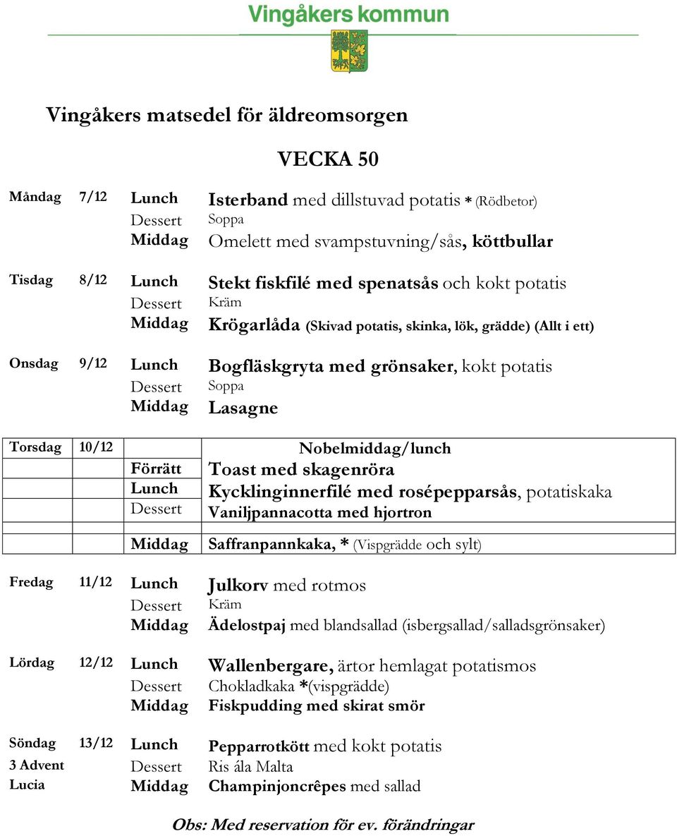Kycklinginnerfilé med rosépepparsås, potatiskaka Vaniljpannacotta med hjortron Saffranpannkaka, * (Vispgrädde och sylt) Fredag 11/12 Lunch Julkorv med rotmos Kräm Ädelostpaj med blandsallad