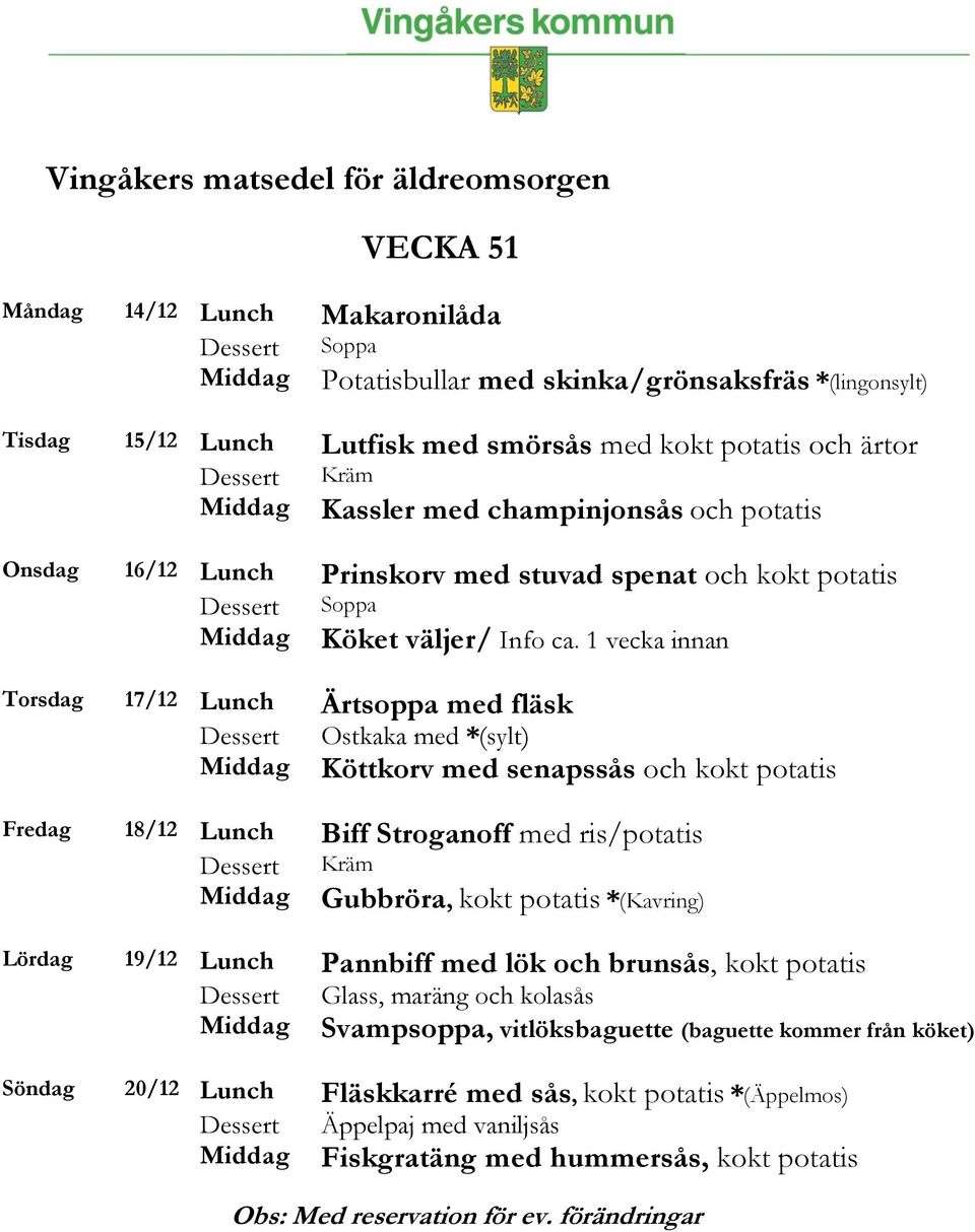 1 vecka innan Torsdag 17/12 Lunch Ärtsoppa med fläsk Ostkaka med *(sylt) Köttkorv med senapssås och kokt potatis Fredag 18/12 Lunch Biff Stroganoff med ris/potatis Kräm Gubbröra, kokt