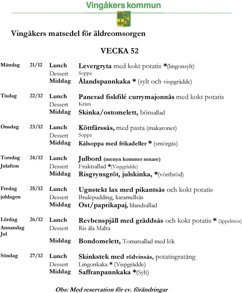 *(Vispgrädde) Risgrynsgröt, julskinka, *(vörtbröd) Fredag 25/12 Lunch Ugnstekt lax med pikantsås och kokt potatis juldagen Brulépudding, karamellsås Ost/paprikapaj, blandsallad Lördag 26/12 Lunch