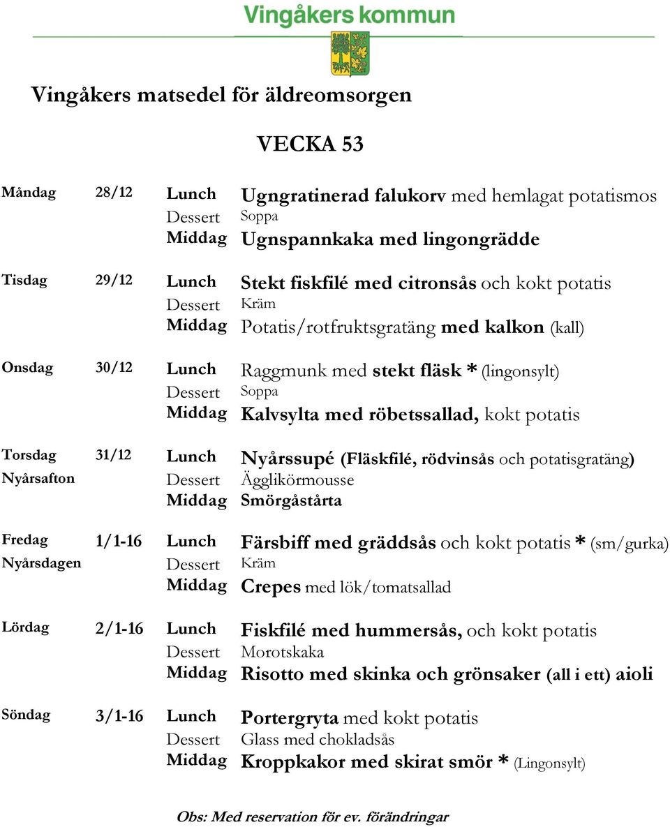 och potatisgratäng) Nyårsafton Ägglikörmousse Smörgåstårta Fredag 1/1-16 Lunch Färsbiff med gräddsås och kokt potatis * (sm/gurka) Nyårsdagen Kräm Crepes med lök/tomatsallad Lördag 2/1-16 Lunch