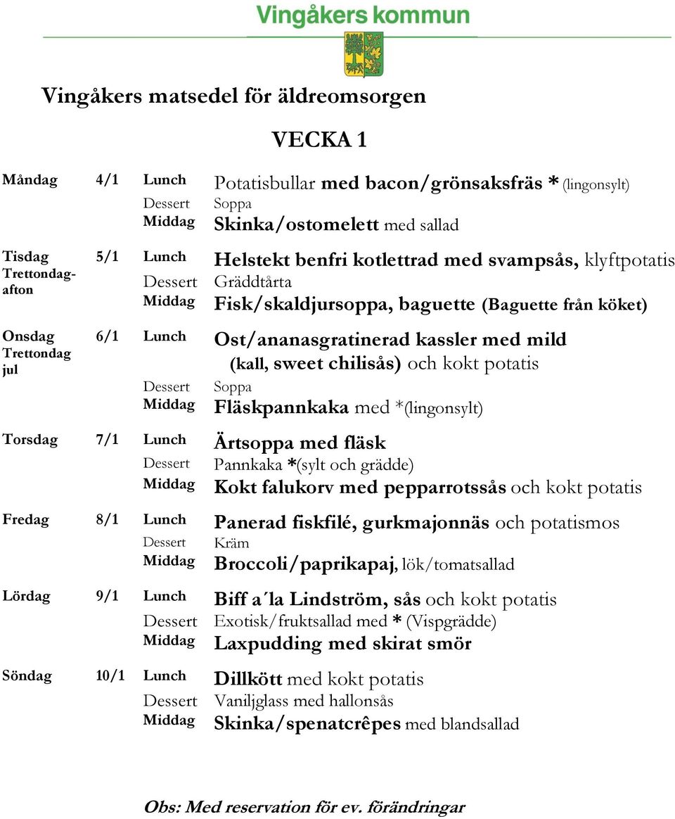 *(lingonsylt) Torsdag 7/1 Lunch Ärtsoppa med fläsk Pannkaka *(sylt och grädde) Kokt falukorv med pepparrotssås och kokt potatis Fredag 8/1 Lunch Panerad fiskfilé, gurkmajonnäs och potatismos Kräm