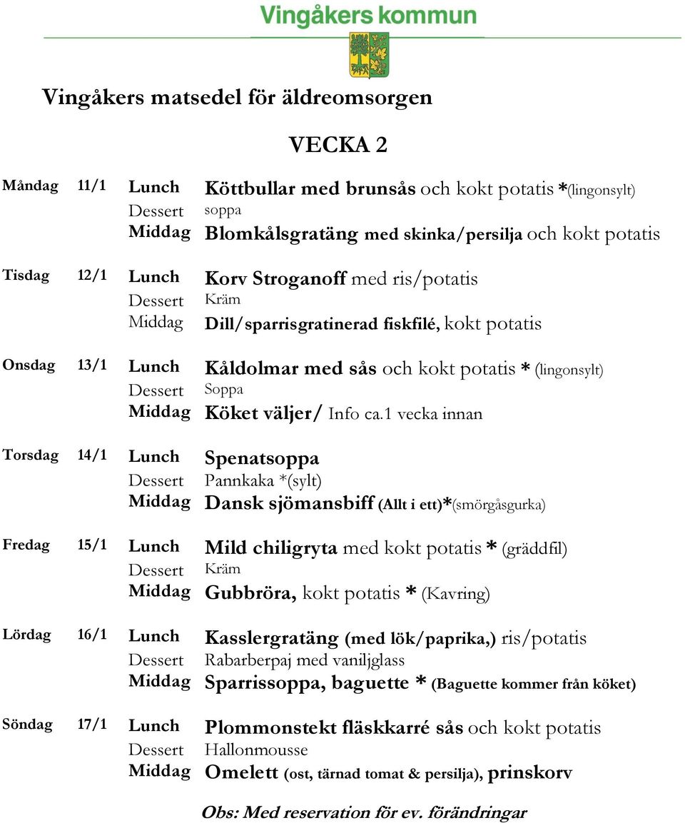 1 vecka innan Torsdag 14/1 Lunch Spenatsoppa Pannkaka *(sylt) Dansk sjömansbiff (Allt i ett)*(smörgåsgurka) Fredag 15/1 Lunch Mild chiligryta med kokt potatis * (gräddfil) Kräm Gubbröra, kokt potatis