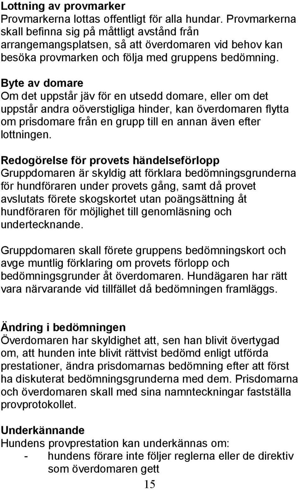 Byte av domare Om det uppstår jäv för en utsedd domare, eller om det uppstår andra oöverstigliga hinder, kan överdomaren flytta om prisdomare från en grupp till en annan även efter lottningen.