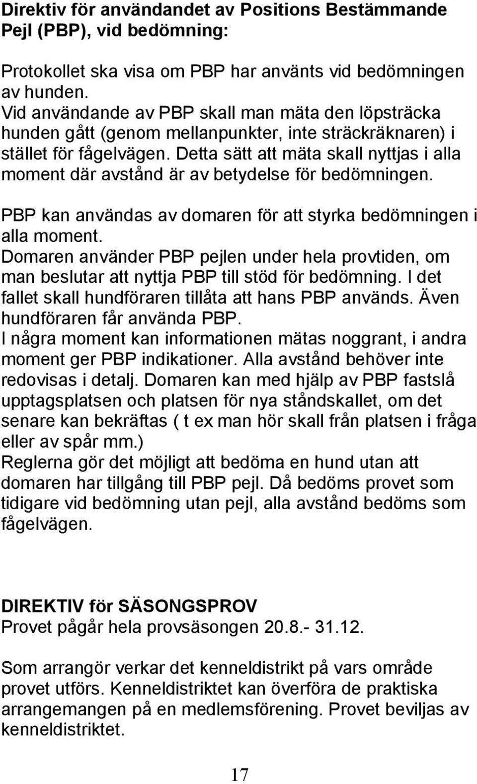 Detta sätt att mäta skall nyttjas i alla moment där avstånd är av betydelse för bedömningen. PBP kan användas av domaren för att styrka bedömningen i alla moment.