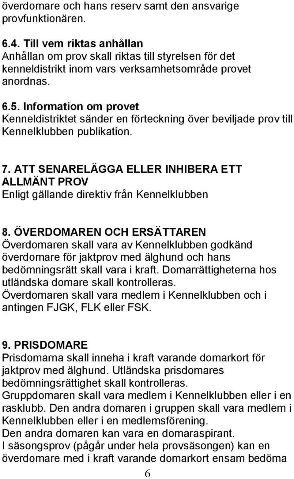 Information om provet Kenneldistriktet sänder en förteckning över beviljade prov till Kennelklubben publikation. 7.