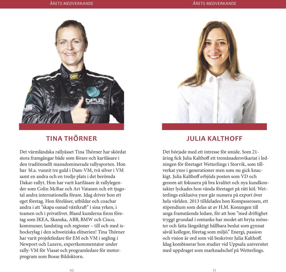 hon har varit kartläsare åt rallylegender som Colin Mcrae och ari vatanen och ett tjugotal andra internationella förare. Idag driver hon ett eget företag.