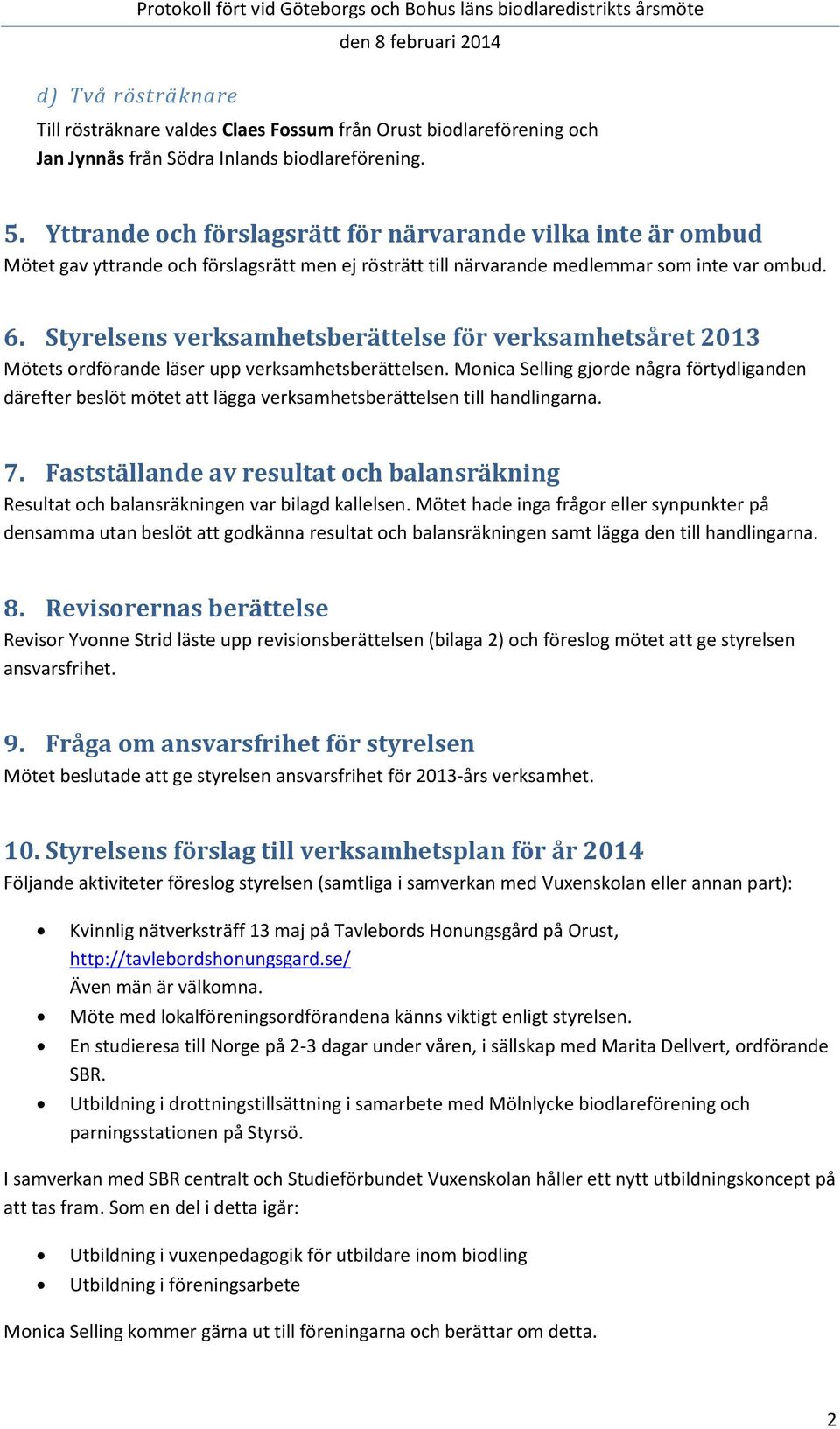 Styrelsens verksamhetsberättelse för verksamhetsåret 2013 Mötets ordförande läser upp verksamhetsberättelsen.